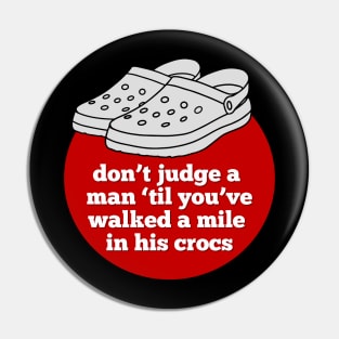 Don't Judge a Man 'Til You've Walked a Mile in His Crocs Pin