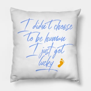 I Didn't Choose To Be Human I just Got Lucky Motivation Inspiration Citation Pillow