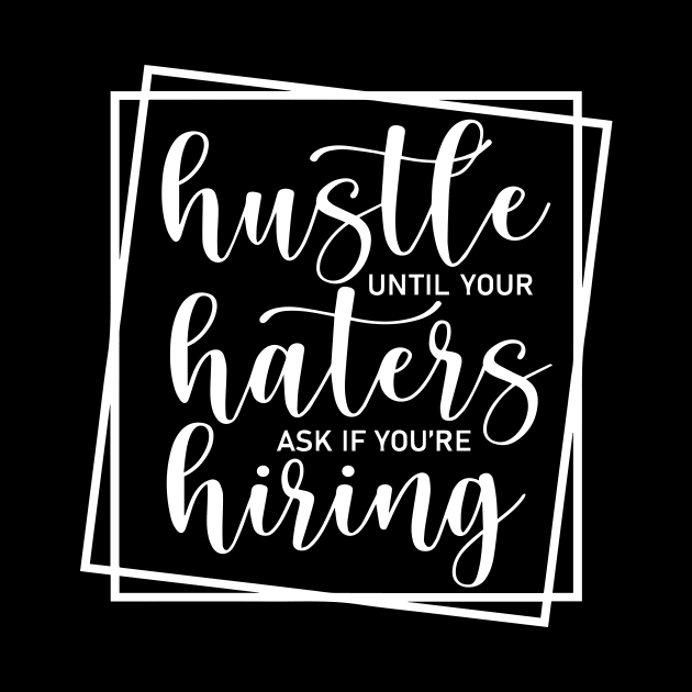 Hustle Until Your Haters Ask If You Are Hiring by ArchmalDesign