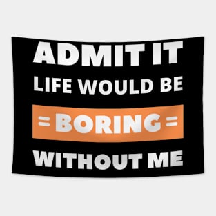 Admit it, life would be boring without me Tapestry