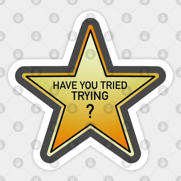 have you tried trying? gold star - Funny Motivational Quote - Sticker | TeePublic have you tried trying? gold star - Funny Motivational Quote - Sticker | TeePublic