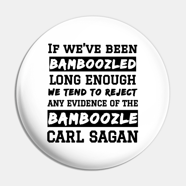 Carl Sagan Bamboozled Quote If We've Been Bamboozled Long Enough Pin by BubbleMench