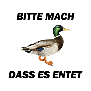 Bitte mach dass es entet - Deutsche Memes T-Shirt