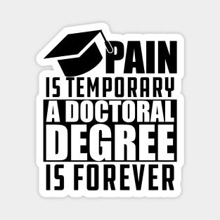 Doctoral Degree - Pain is temporary doctoral degree is permanent Magnet