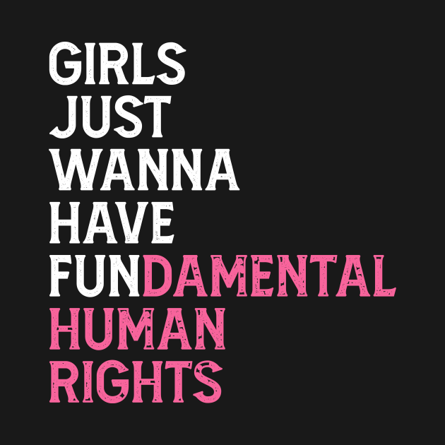 Girls Just Wanna Have Fundamental Human Rights Feminist Fundamental Rights T Shirt Teepublic 7029