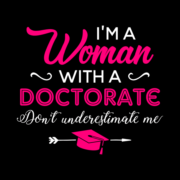 I'm A Woman With A Doctorate Don't Underestimate Me by celeryprint