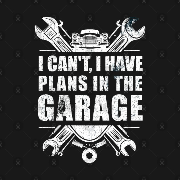 Funny i can't i have plans in the garage car mechanic quote T-Shirtt Men Women Gift T-Shirt by Teekingdom