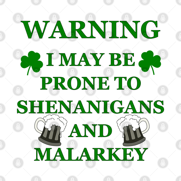 Warning Prone To Shenanigans And Malarkey by A T Design