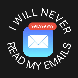 I Will Never Read My Emails T-Shirt