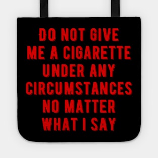 Do not give me a cigarette under any circumstances no matter what i say Tote