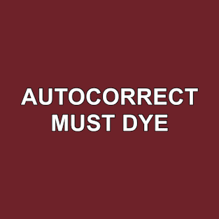 Autocorrect Must Dye T-Shirt