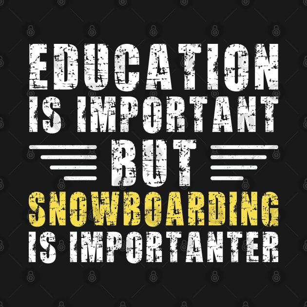 Education Is Important But Snowboarding Is Importanter, Funny Snowboarder Gift by Justbeperfect