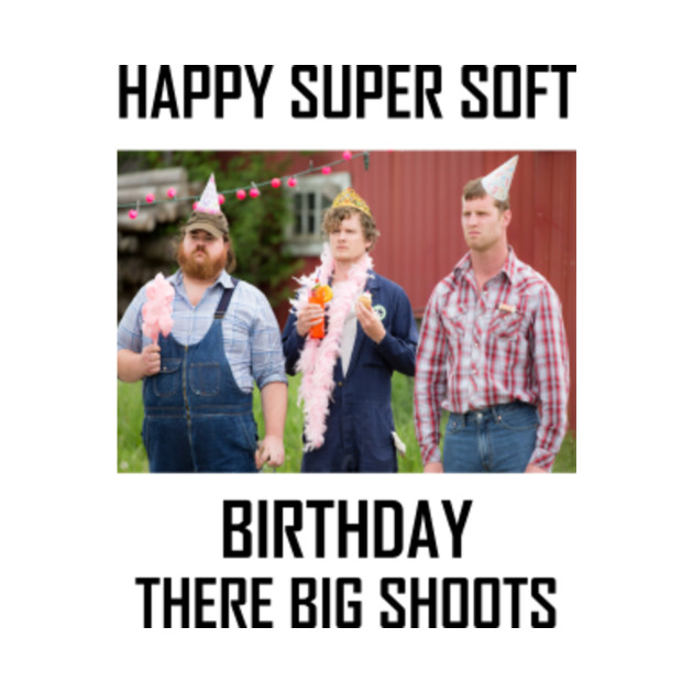 Happy Super Soft Birthday Letterkenny Letterkenny Super Soft T