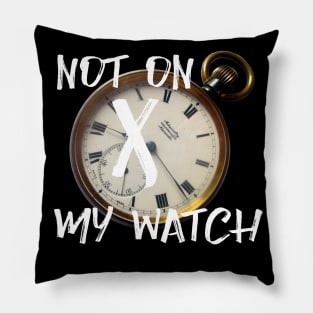 Not on my watch Pillow