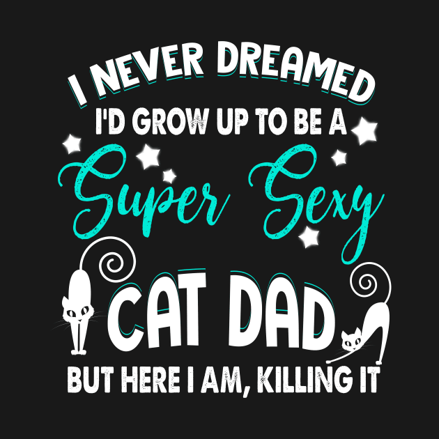 Mens I Never Dreamed I'd Grow Up To Be A Sexy Cat Dad by jrgmerschmann
