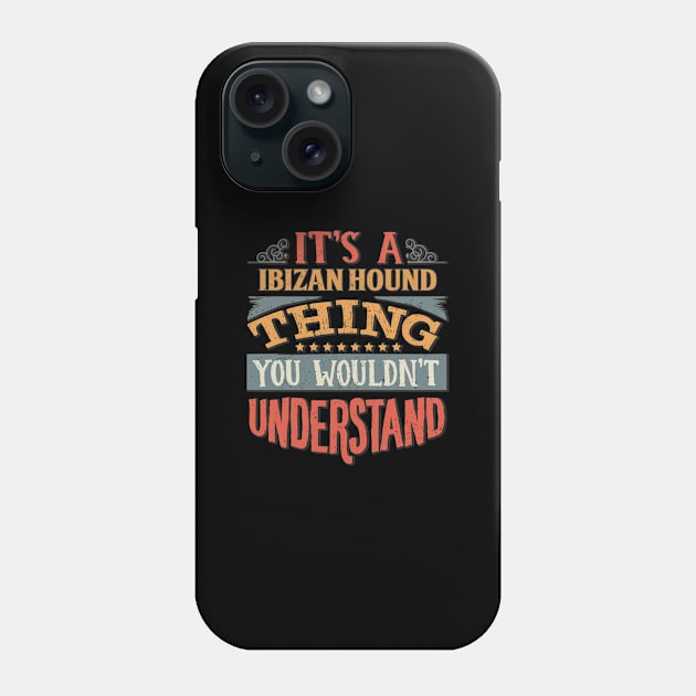 It's A Ibizan Hound Thing You Wouldn't Understand - Gift For Ibizan Hound Lover Phone Case by giftideas