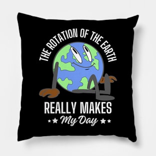 The rotation of the earth really makes my day Pillow