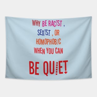 WHY BE RACIST SEXIST OR HOMOPHOBIC WHEN YOU CAN BE QUIET Tapestry