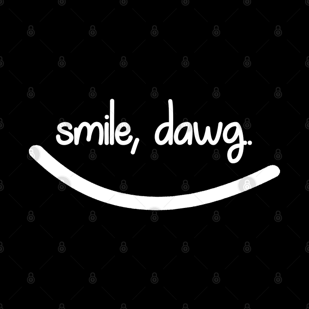 Smile, Dawg. by NAYAZstore