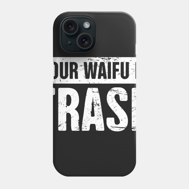 Your Waifu is Trash - Otaku Weeaboo Anime Design Phone Case by MeatMan