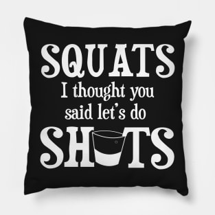 Squats I thought you said Shots Funny Alcohol Drinking Pillow