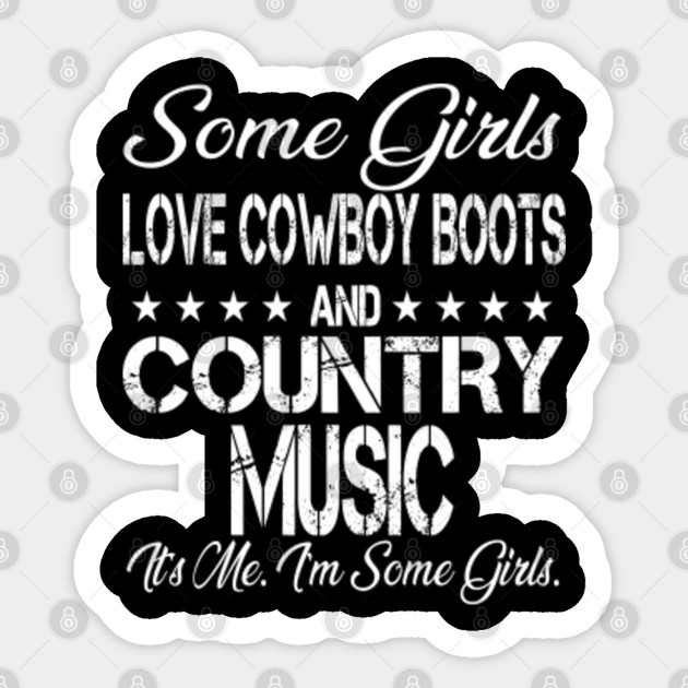 Some Girls Love Cowboy Boots And Country Music Some Girls Love Cowboy Boots Sticker Teepublic Au