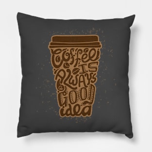 Coffee Is Always A Good Idea Pillow