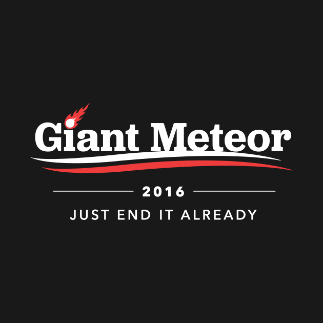 Giant Meteor 2016 Just End It Already T-Shirt by dumbshirts