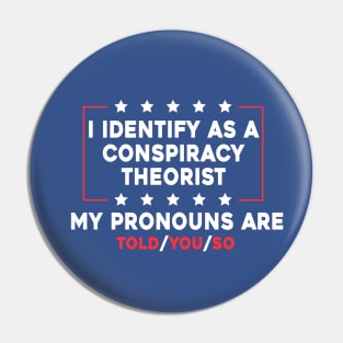 I Identify As A Conspiracy Theorist My Pronoun Are Told You So Pin