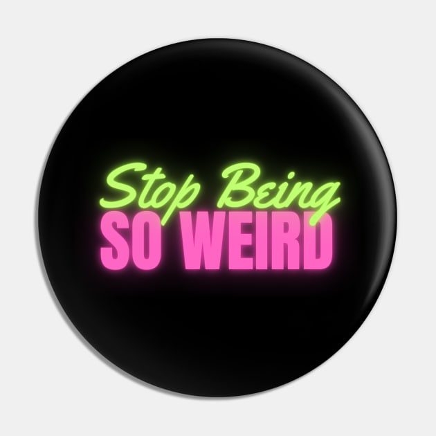 Stop Being So Weird Neon Pin by April Twenty Fourth