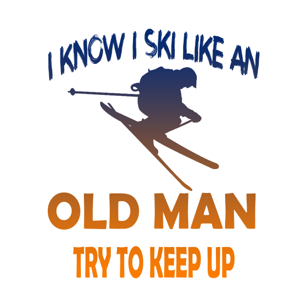 I Know I Ski Like An Old Man Try to Keep Up by luckyboystudio