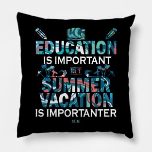 Education Is Important But Summer Vacation Is Importanter Pillow