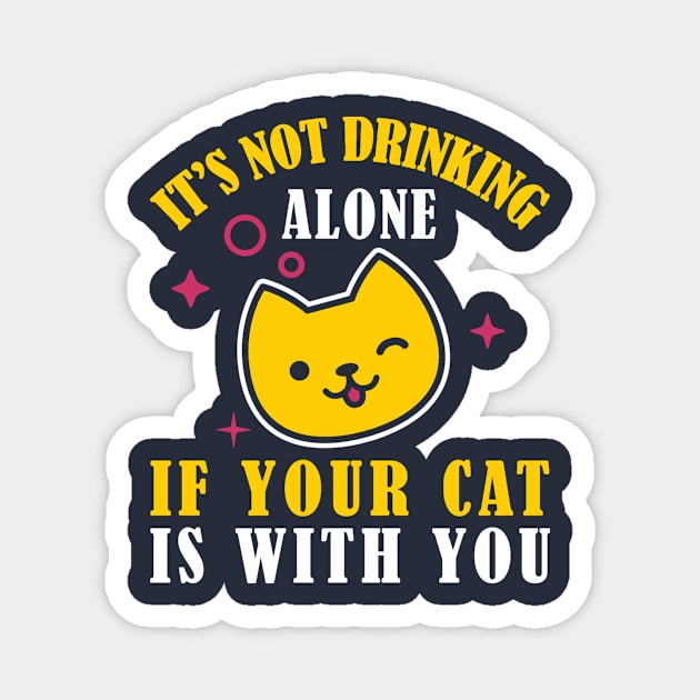 It's Not Drinking Alone If Your Cat Is With You Kitty Lovers design Magnet by nikkidawn74