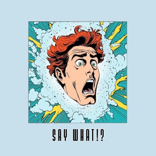 Say What?! T-Shirt