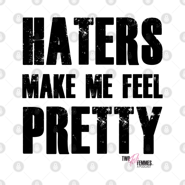 Haters Make Me Feel Pretty by Two Fab Femmes