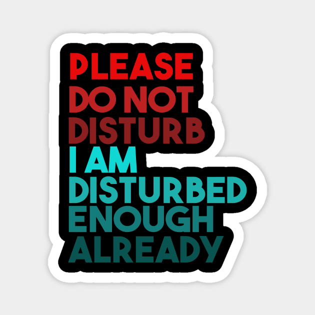 Please Do Not Disturb. I Am Disturbed Enough Already. Magnet by VintageArtwork