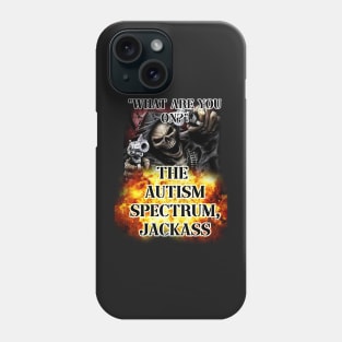 what are you on? the autism spectrum, jackass Phone Case