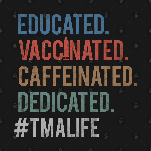 Educated Vaccinated Caffeinated Dedicated TMA Life by TeeaxArt