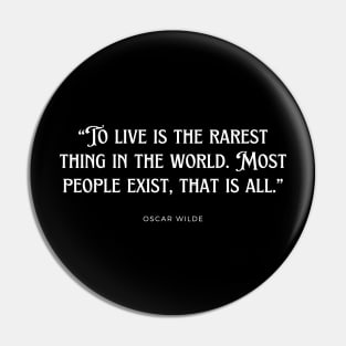 Oscar Wilde - To live is the rarest thing in the world. Most people exist, that is all. Pin
