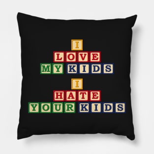 I Love My Kids, I Hate Your Kids Pillow