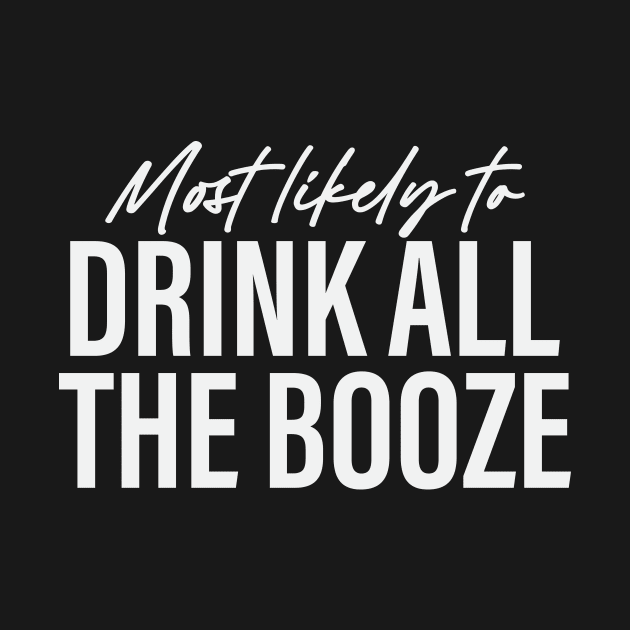 Most likely to Drink All the Booze Funny by sarcasmandadulting