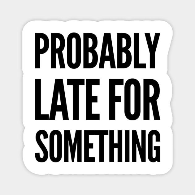 always late, Probably late for something funny graphic slogan Magnet by MarJul