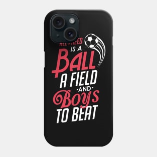 All I Need Is a Ball a Field & Boys To Beat Soccer Phone Case