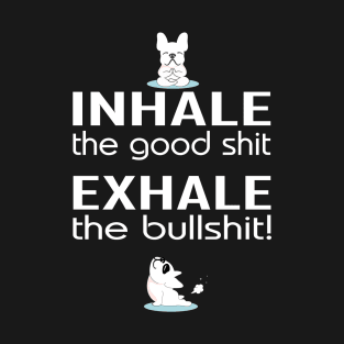 Inhale the good shit exhale the bullshit with yoga dogs T-Shirt