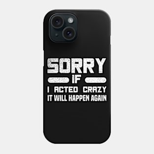 Sorry If I Acted Crazy It Will Happen Again Phone Case