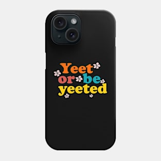 yeet or be yeeted flowers Phone Case