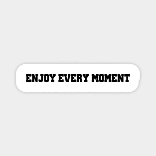 Enjoy every moment Magnet