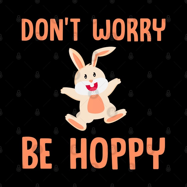 Don't Worry Be Hoppy - Rabbit, Bunny by D3Apparels