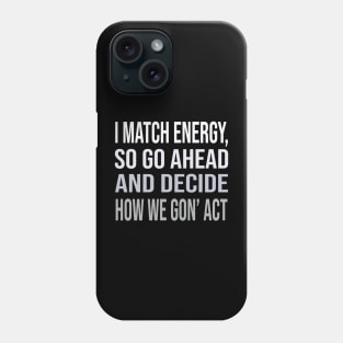 I match energy so go ahead and decide how we gon' act Phone Case
