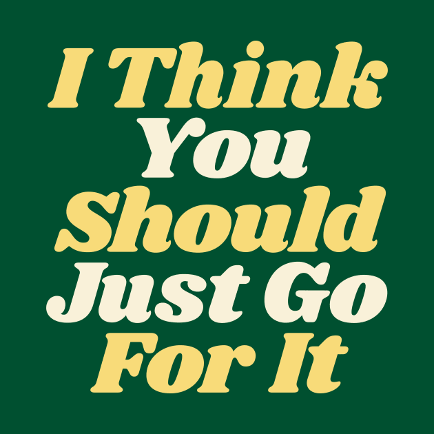 I Think You Should Just Go For It in green yellow white by MotivatedType